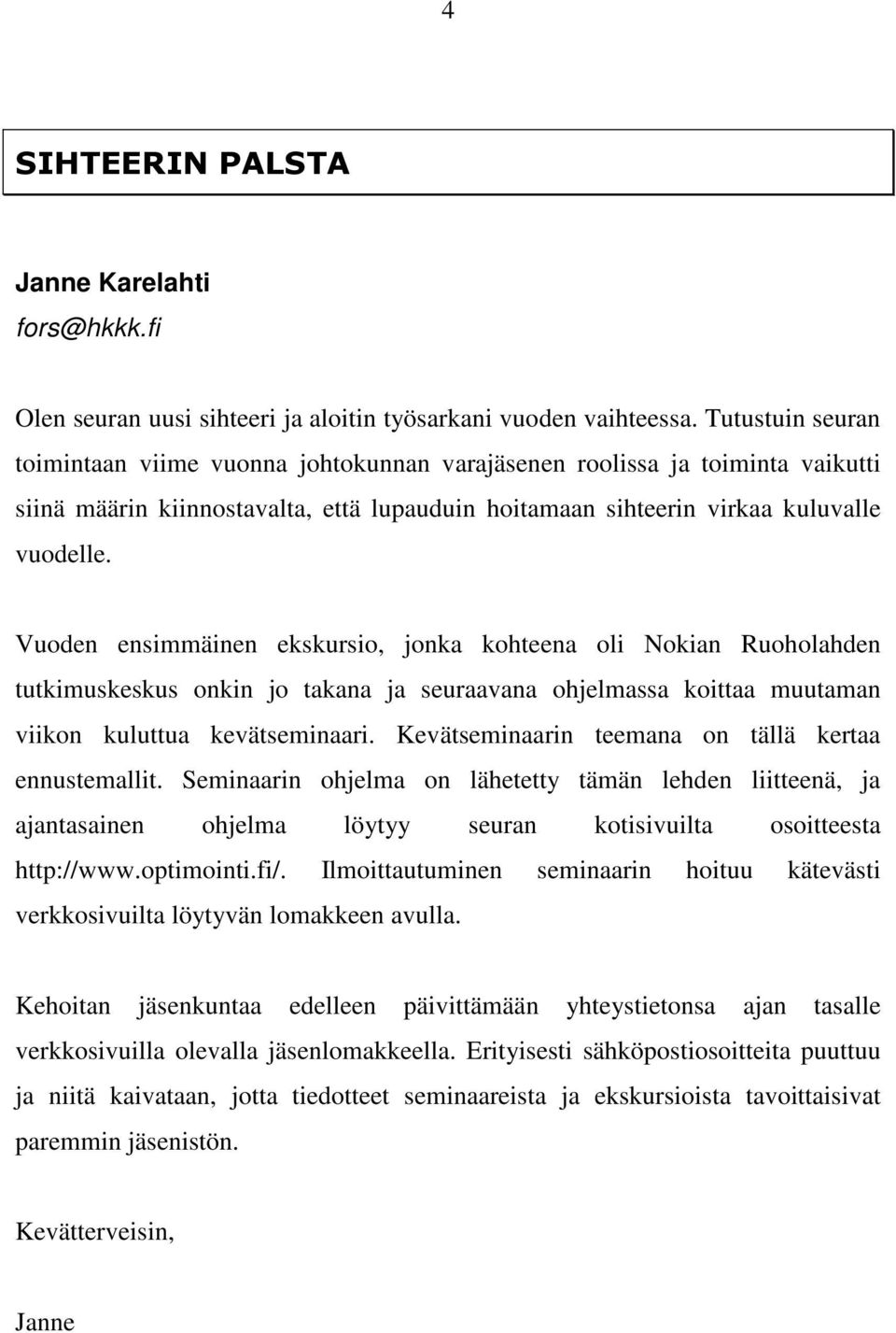 Vuoden ensimmäinen ekskursio, jonka kohteena oli Nokian Ruoholahden tutkimuskeskus onkin jo takana ja seuraavana ohjelmassa koittaa muutaman viikon kuluttua kevätseminaari.