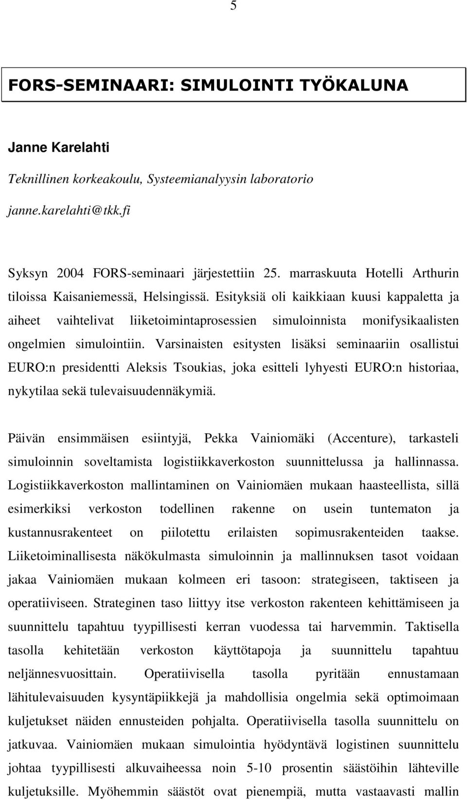 Esityksiä oli kaikkiaan kuusi kappaletta ja aiheet vaihtelivat liiketoimintaprosessien simuloinnista monifysikaalisten ongelmien simulointiin.