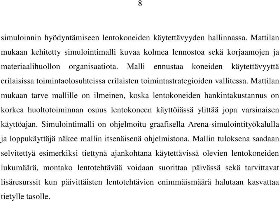 Mattilan mukaan tarve mallille on ilmeinen, koska lentokoneiden hankintakustannus on korkea huoltotoiminnan osuus lentokoneen käyttöiässä ylittää jopa varsinaisen käyttöajan.