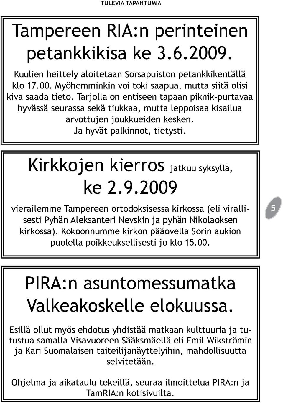 Kirkkojen kierros jatkuu syksyllä, ke 2.9.2009 vierailemme Tampereen ortodoksisessa kirkossa (eli virallisesti Pyhän Aleksanteri Nevskin ja pyhän Nikolaoksen kirkossa).