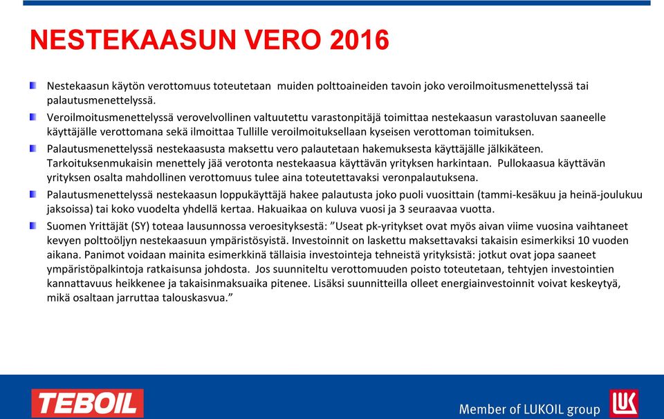 verottoman toimituksen. Palautusmenettelyssä nestekaasusta maksettu vero palautetaan hakemuksesta käyttäjälle jälkikäteen.