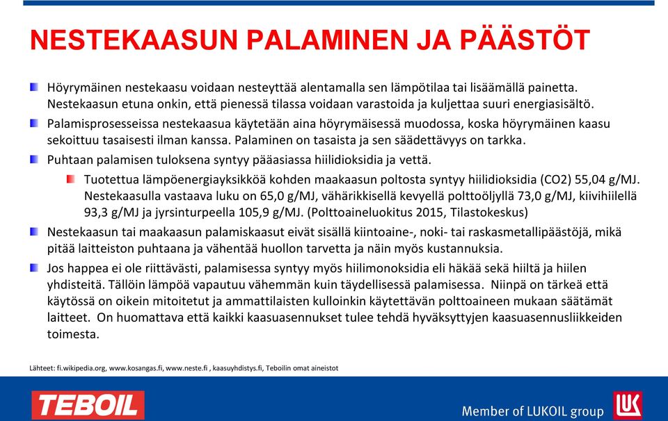 Palamisprosesseissa nestekaasua käytetään aina höyrymäisessä muodossa, koska höyrymäinen kaasu sekoittuu tasaisesti ilman kanssa. Palaminen on tasaista ja sen säädettävyys on tarkka.