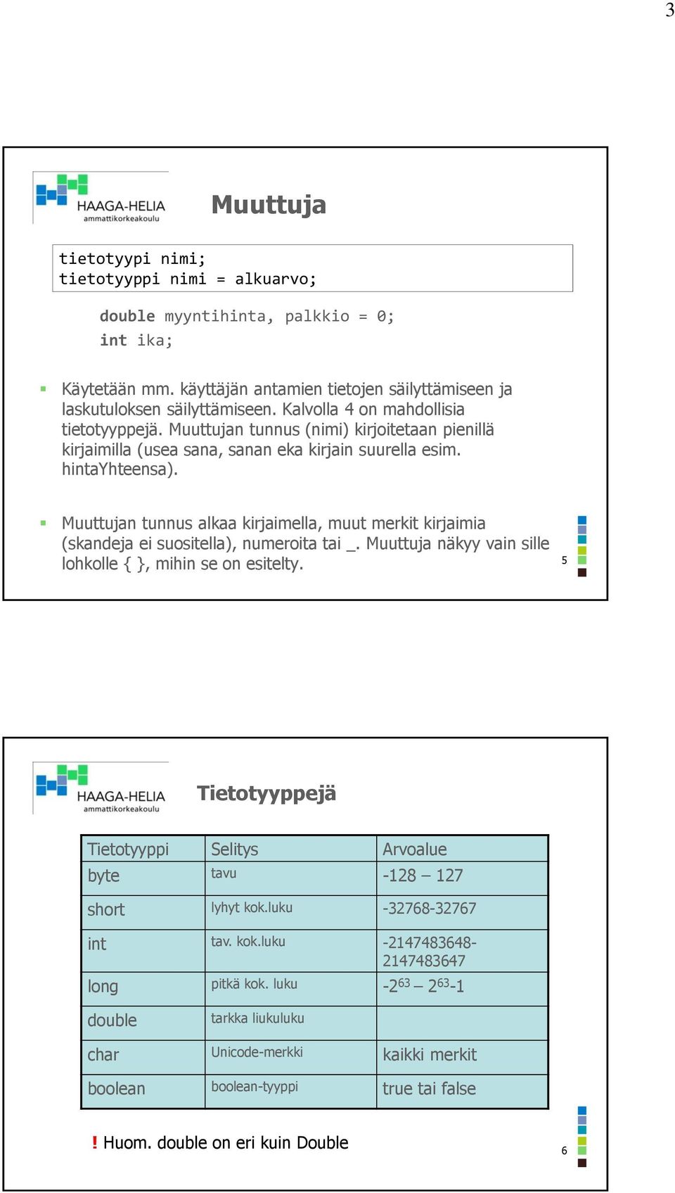 Muuttujan tunnus alkaa kirjaimella, muut merkit kirjaimia (skandeja ei suositella), numeroita tai _. Muuttuja näkyy vain sille lohkolle {, mihin se on esitelty.