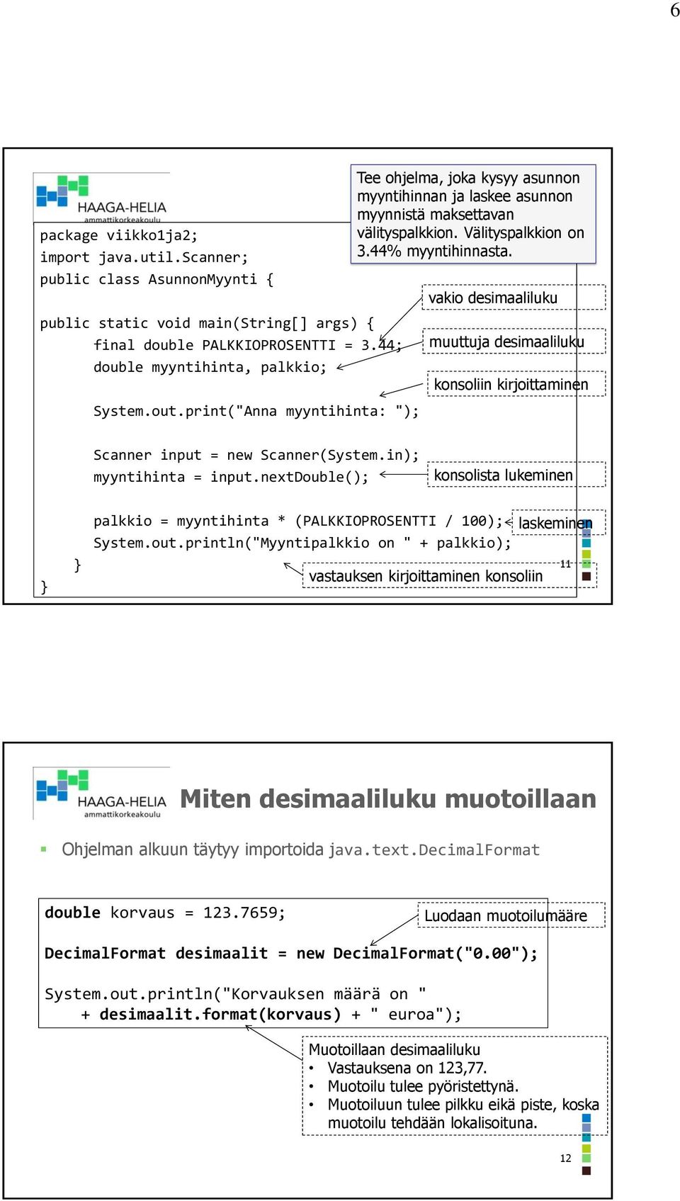 vakio desimaaliluku muuttuja desimaaliluku konsoliin kirjoittaminen myyntihinta = input.nextdouble(); konsolista lukeminen palkkio = myyntihinta * (PALKKIOPROSENTTI / 100); System.out.