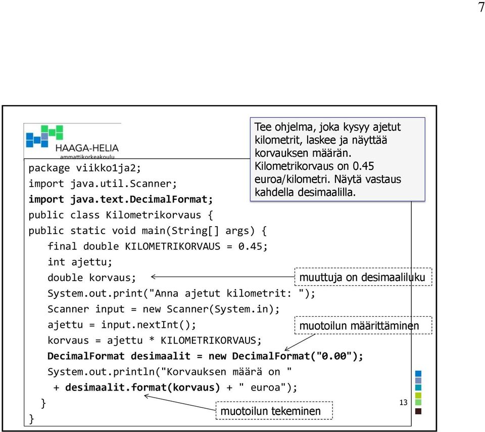 decimalformat; public class Kilometrikorvaus { public static void main(string[] args) { final double KILOMETRIKORVAUS = 0.