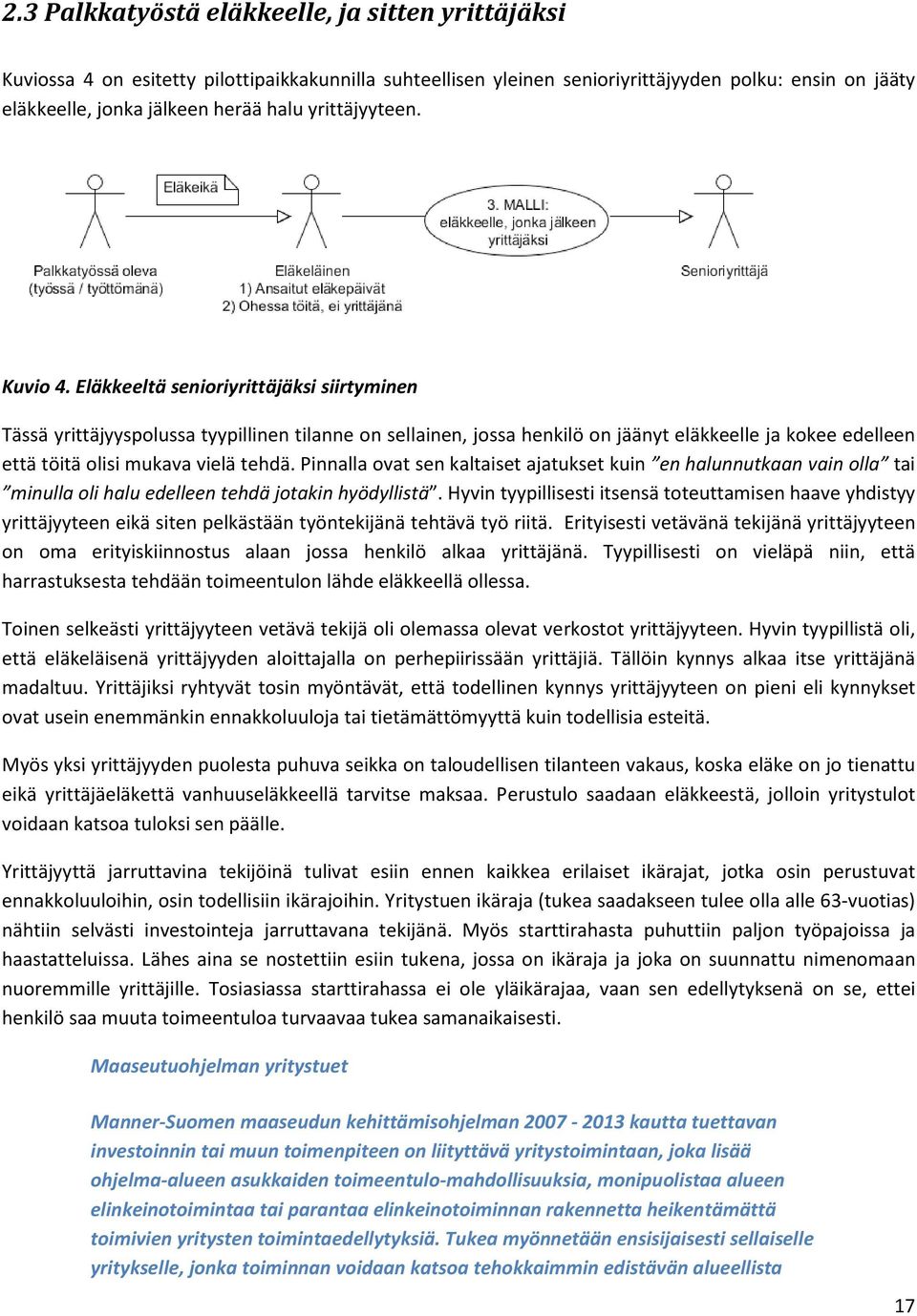 Eläkkeeltä senioriyrittäjäksi siirtyminen Tässä yrittäjyyspolussa tyypillinen tilanne on sellainen, jossa henkilö on jäänyt eläkkeelle ja kokee edelleen että töitä olisi mukava vielä tehdä.