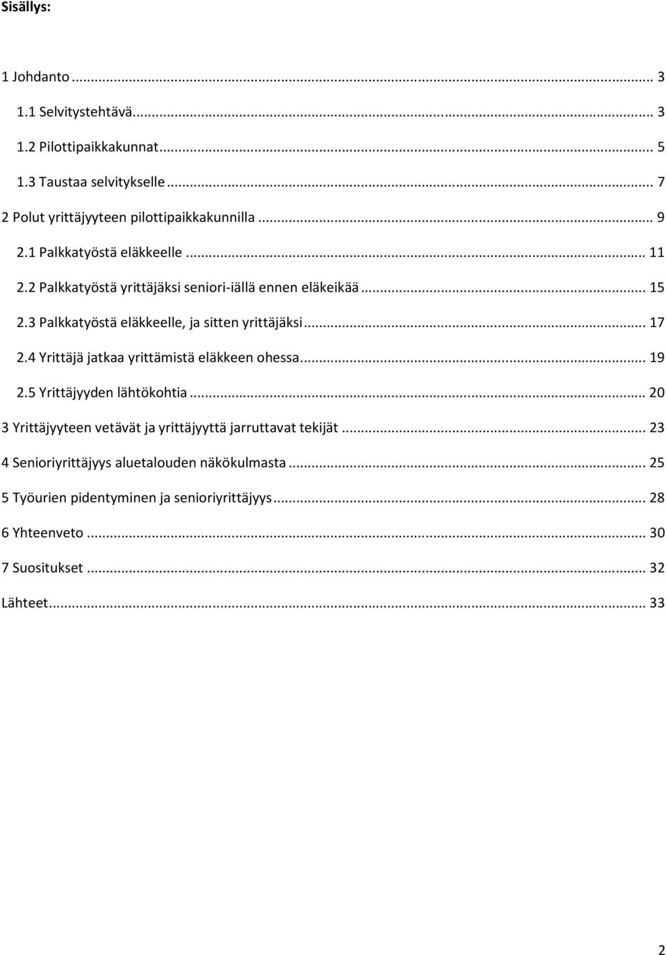 .. 17 2.4 Yrittäjä jatkaa yrittämistä eläkkeen ohessa... 19 2.5 Yrittäjyyden lähtökohtia... 20 3 Yrittäjyyteen vetävät ja yrittäjyyttä jarruttavat tekijät.