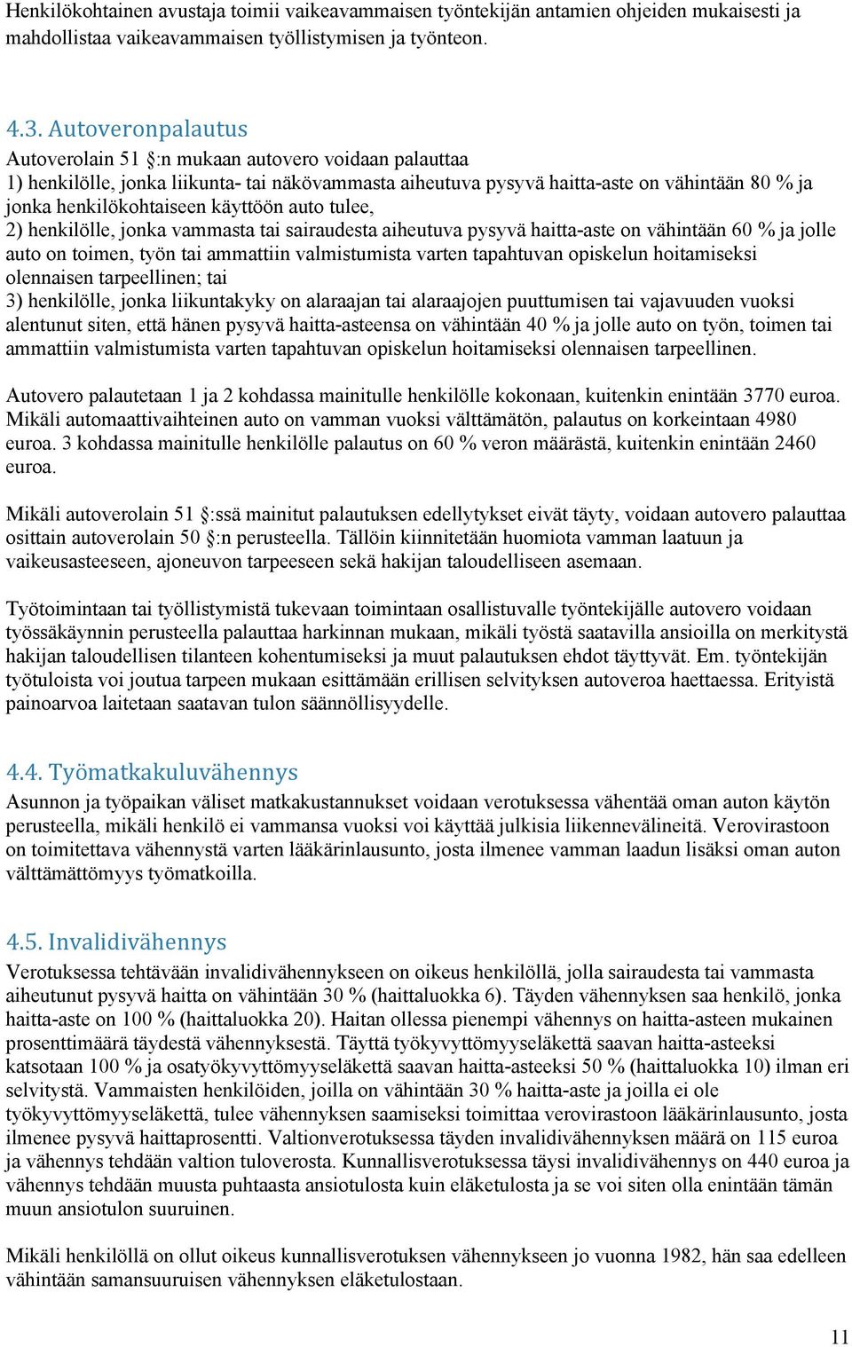 käyttöön auto tulee, 2) henkilölle, jonka vammasta tai sairaudesta aiheutuva pysyvä haitta-aste on vähintään 60 % ja jolle auto on toimen, työn tai ammattiin valmistumista varten tapahtuvan opiskelun