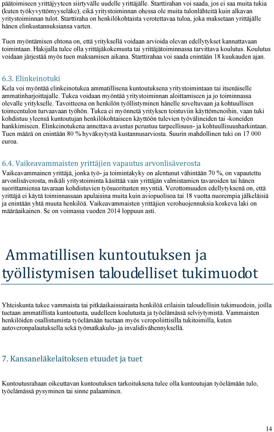 Starttiraha on henkilökohtaista verotettavaa tuloa, joka maksetaan yrittäjälle hänen elinkustannuksiansa varten.