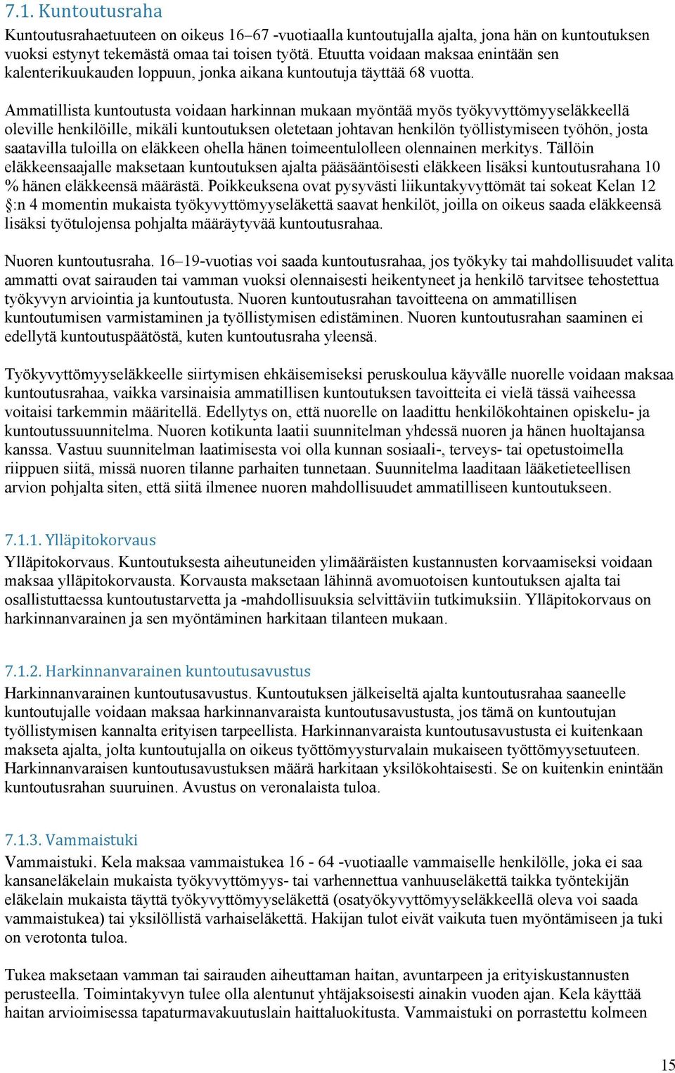 Ammatillista kuntoutusta voidaan harkinnan mukaan myöntää myös työkyvyttömyyseläkkeellä oleville henkilöille, mikäli kuntoutuksen oletetaan johtavan henkilön työllistymiseen työhön, josta saatavilla