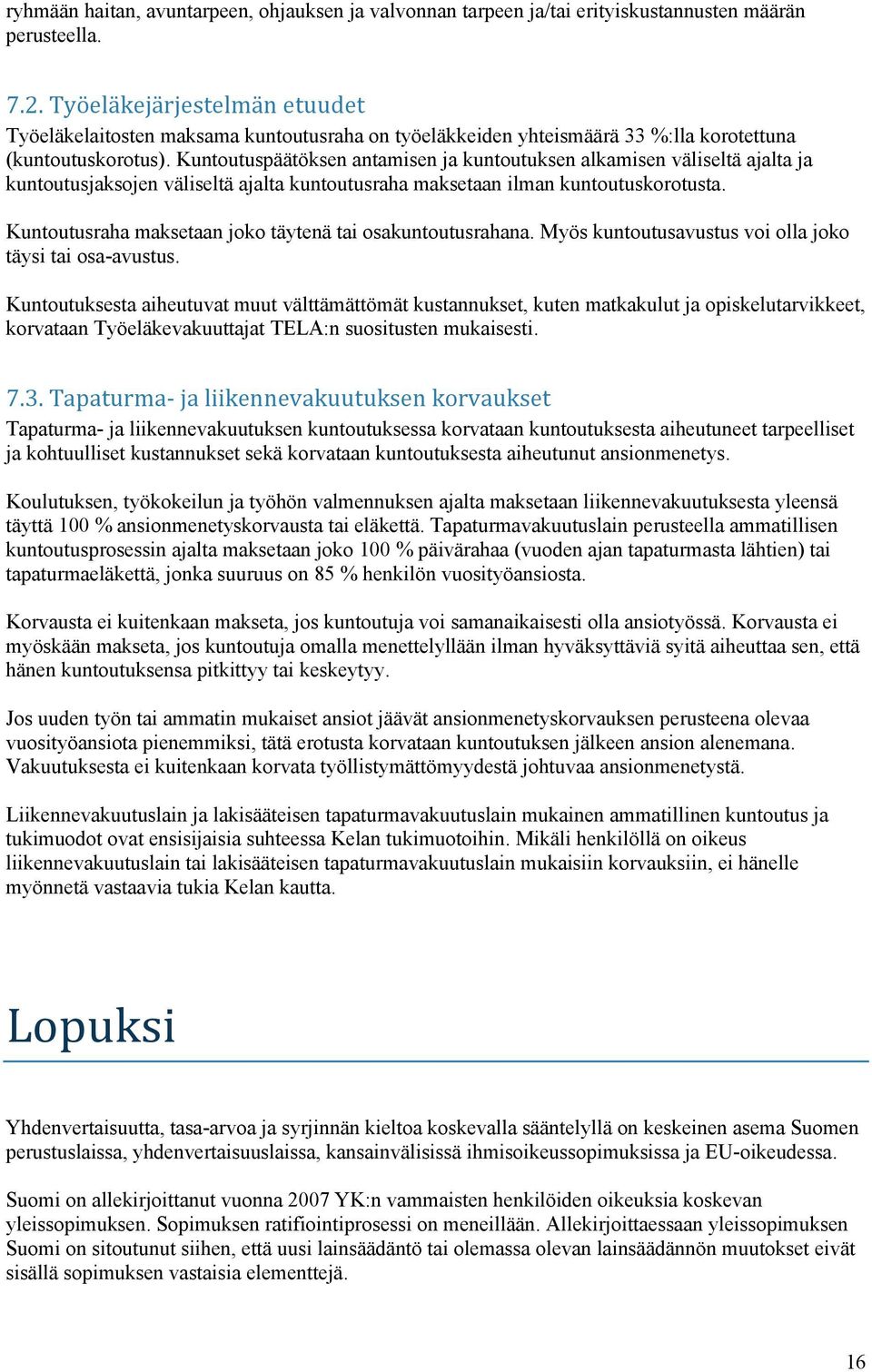 Kuntoutuspäätöksen antamisen ja kuntoutuksen alkamisen väliseltä ajalta ja kuntoutusjaksojen väliseltä ajalta kuntoutusraha maksetaan ilman kuntoutuskorotusta.