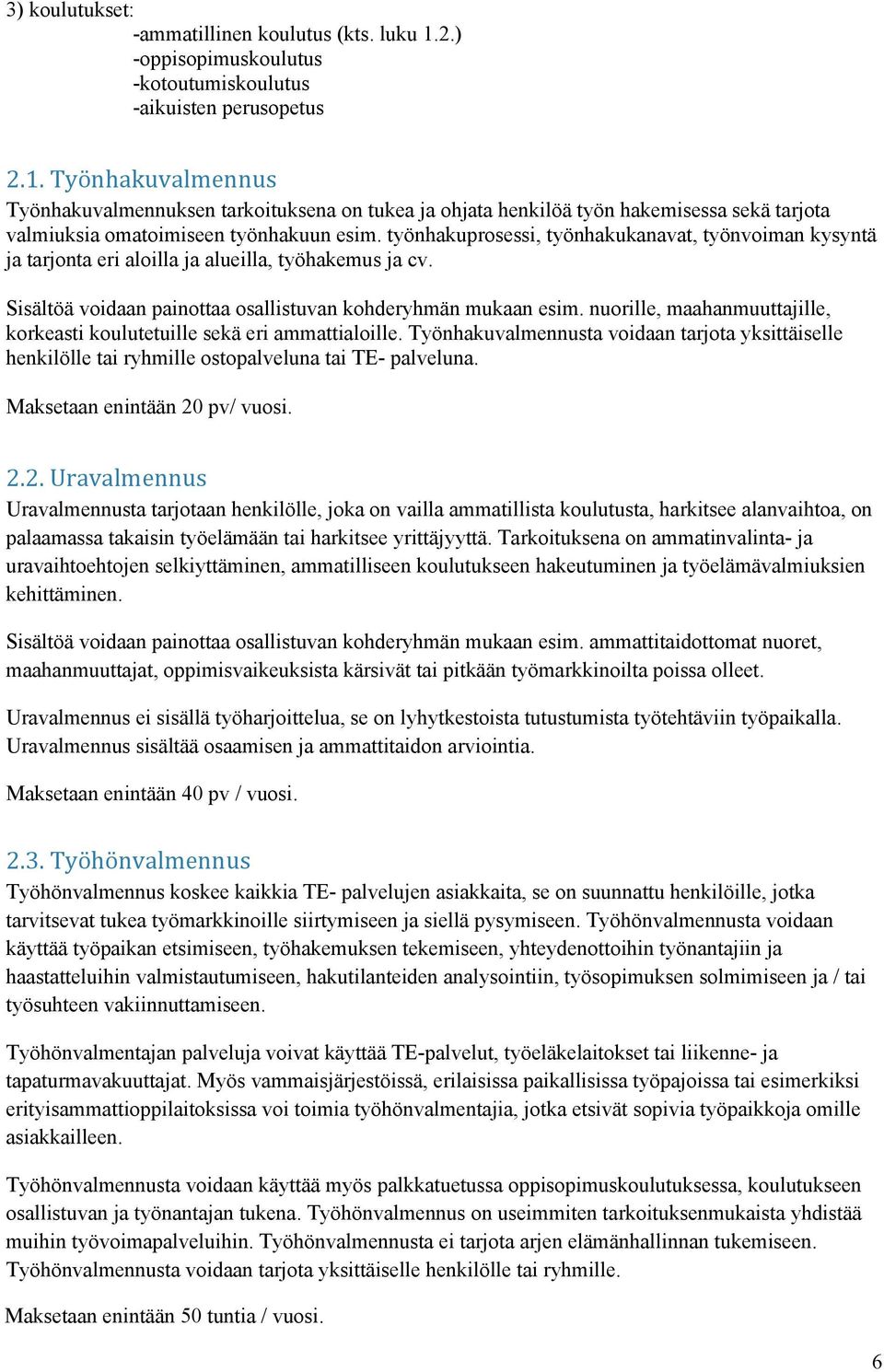 Työnhakuvalmennus Työnhakuvalmennuksen tarkoituksena on tukea ja ohjata henkilöä työn hakemisessa sekä tarjota valmiuksia omatoimiseen työnhakuun esim.