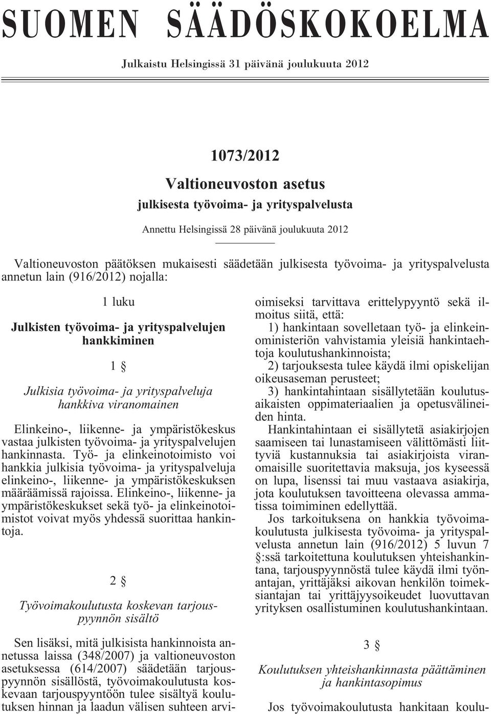 työvoima- ja yrityspalveluja hankkiva viranomainen Elinkeino-, liikenne- ja ympäristökeskus vastaa julkisten työvoima- ja yrityspalvelujen hankinnasta.