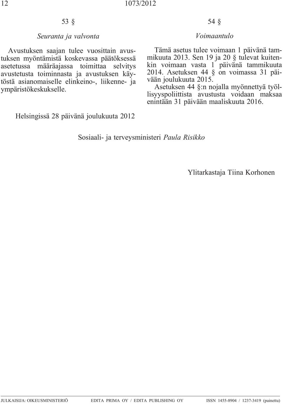 Sen 19 ja 20 tulevat kuitenkin voimaan vasta 1 päivänä tammikuuta 2014. Asetuksen 44 on voimassa 31 päivään joulukuuta 2015.