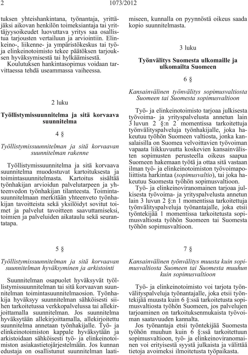 Koulutuksen hankintasopimus voidaan tarvittaessa tehdä useammassa vaiheessa.