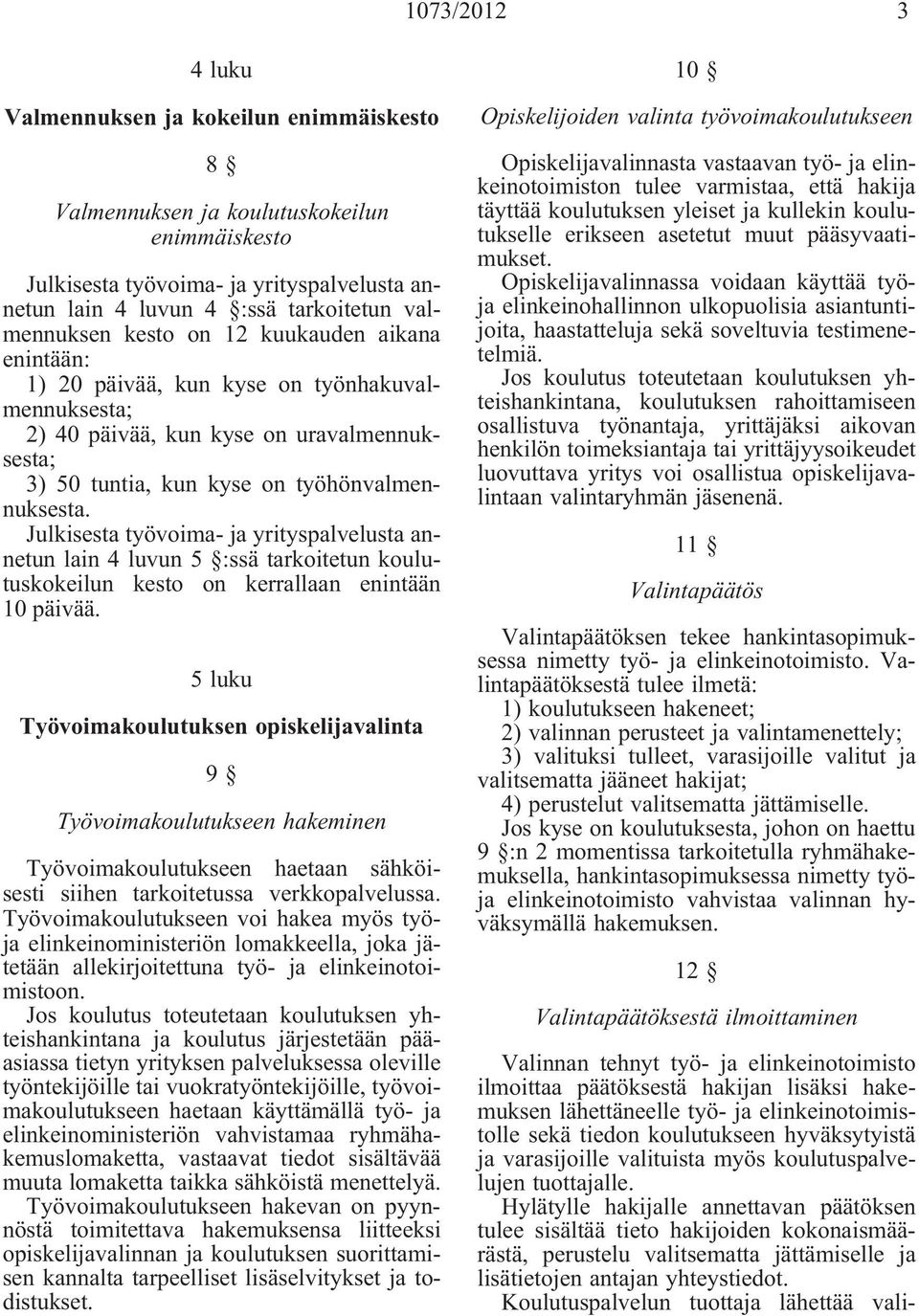 Julkisesta työvoima- ja yrityspalvelusta annetun lain 4 luvun 5 :ssä tarkoitetun koulutuskokeilun kesto on kerrallaan enintään 10 päivää.