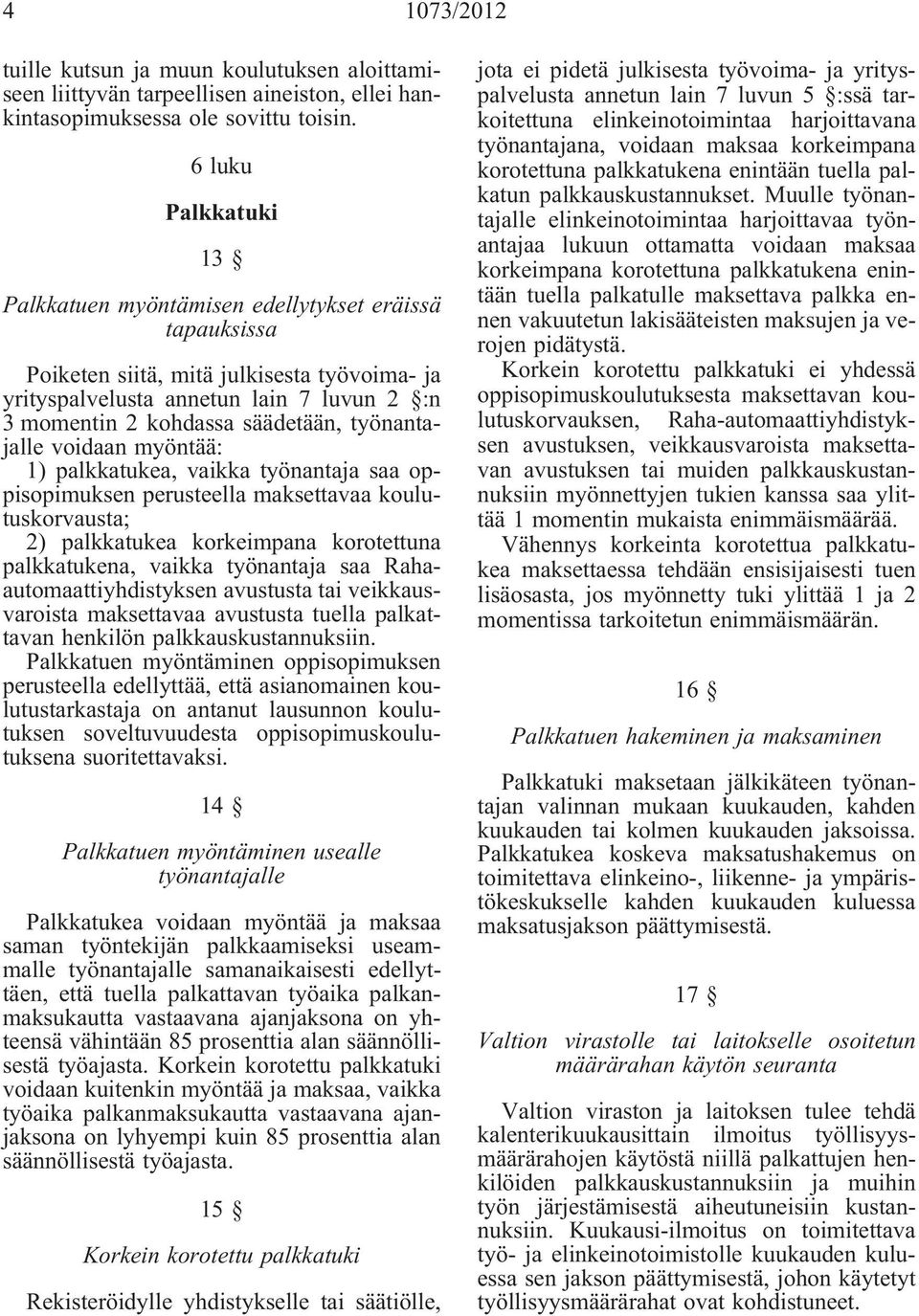 työnantajalle voidaan myöntää: 1) palkkatukea, vaikka työnantaja saa oppisopimuksen perusteella maksettavaa koulutuskorvausta; 2) palkkatukea korkeimpana korotettuna palkkatukena, vaikka työnantaja