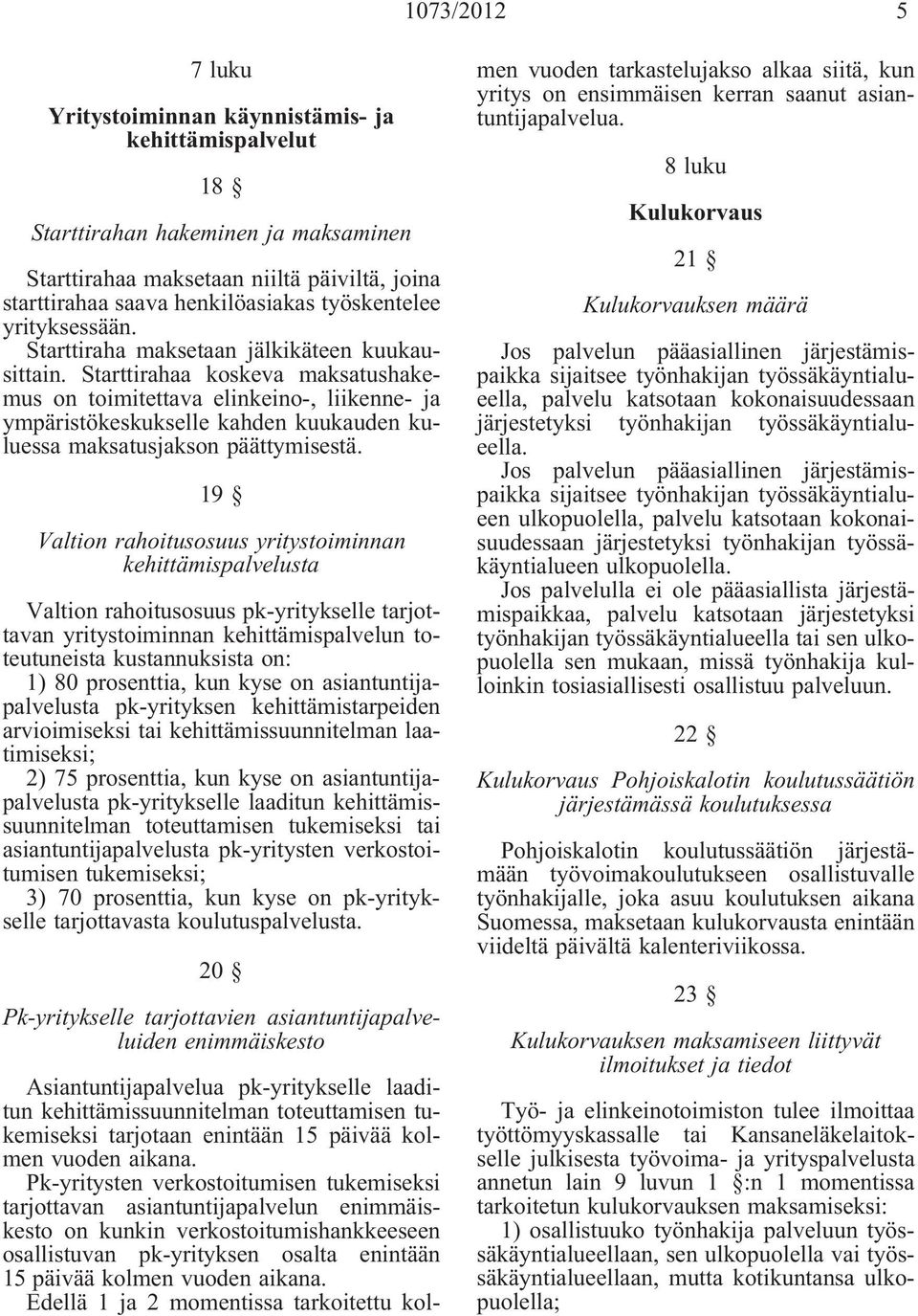 Starttirahaa koskeva maksatushakemus on toimitettava elinkeino-, liikenne- ja ympäristökeskukselle kahden kuukauden kuluessa maksatusjakson päättymisestä.