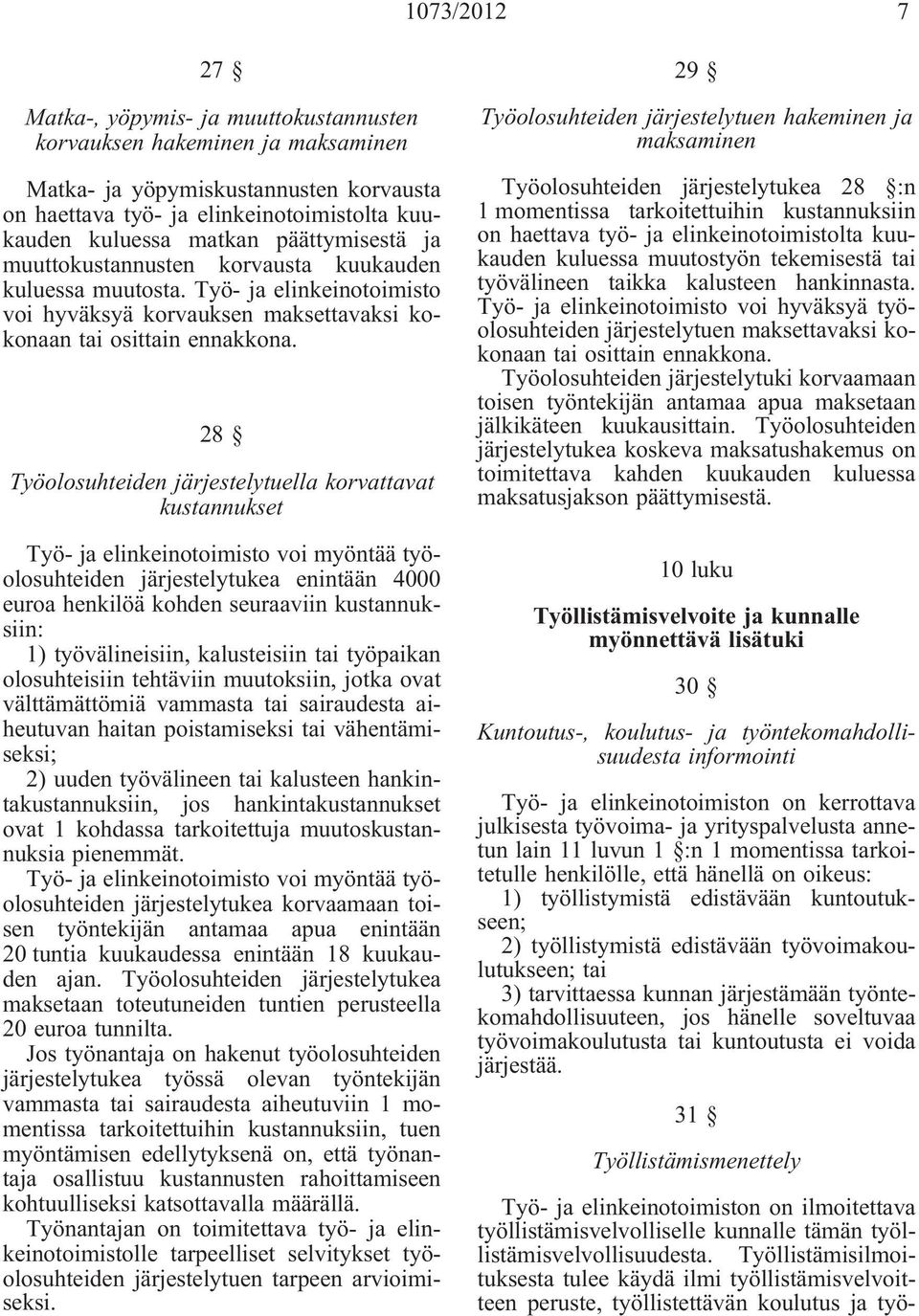 28 Työolosuhteiden järjestelytuella korvattavat kustannukset Työ- ja elinkeinotoimisto voi myöntää työolosuhteiden järjestelytukea enintään 4000 euroa henkilöä kohden seuraaviin kustannuksiin: 1)