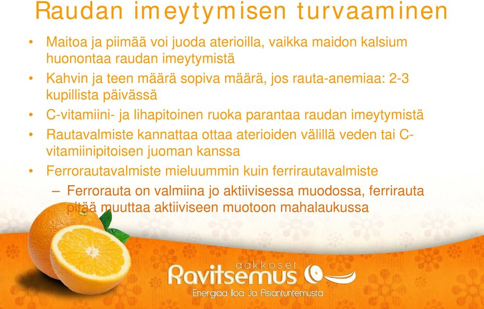 imeytymistä Rautavalmiste kannattaa ottaa aterioiden välillä veden tai C- vitamiinipitoisen juoman kanssa Ferrorautavalmiste