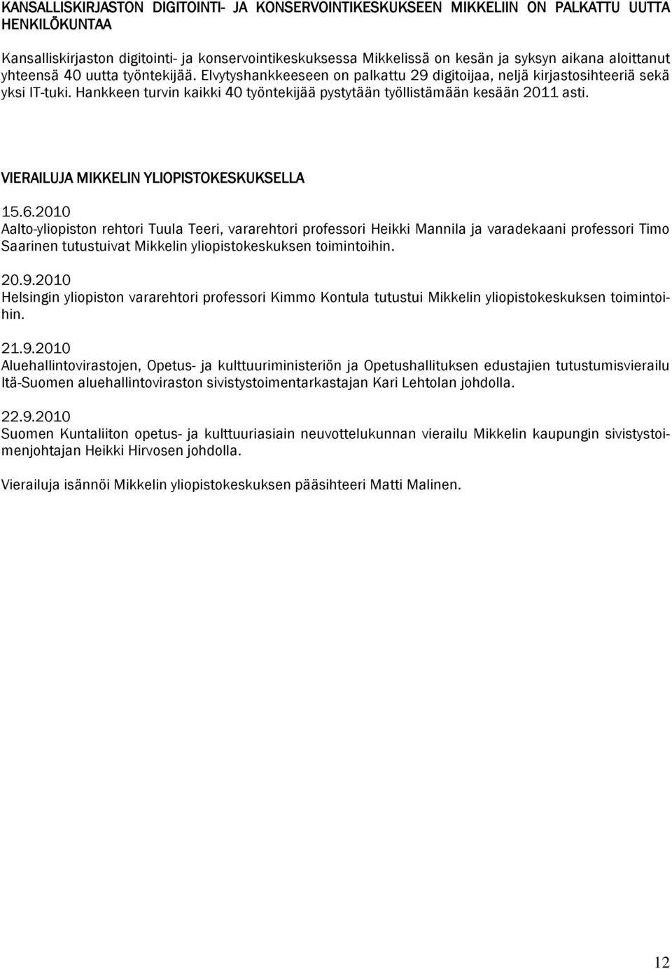 Hankkeen turvin kaikki 40 työntekijää pystytään työllistämään kesään 2011 asti. VIERAILUJA MIKKELIN YLIOPISTOKESKUKSELLA 15.6.