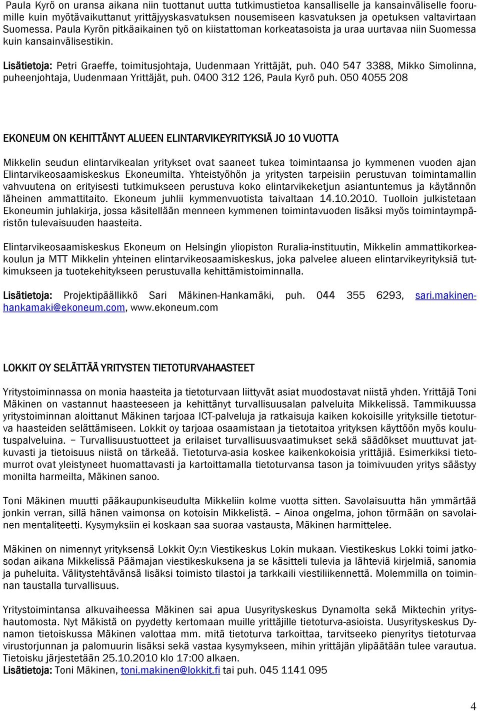 Lisätietoja: Petri Graeffe, toimitusjohtaja, Uudenmaan Yrittäjät, puh. 040 547 3388, Mikko Simolinna, puheenjohtaja, Uudenmaan Yrittäjät, puh. 0400 312 126, Paula Kyrö puh.