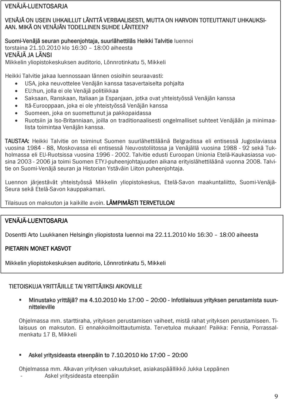 2010 klo 16:30 18:00 aiheesta VENÄJÄ JA LÄNSI Mikkelin yliopistokeskuksen auditorio, Lönnrotinkatu 5, Mikkeli Heikki Talvitie jakaa luennossaan lännen osioihin seuraavasti: USA, joka neuvottelee