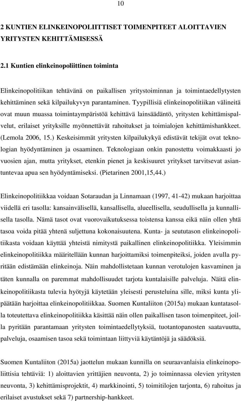 Tyypillisiä elinkeinopolitiikan välineitä ovat muun muassa toimintaympäristöä kehittävä lainsäädäntö, yritysten kehittämispalvelut, erilaiset yrityksille myönnettävät rahoitukset ja toimialojen