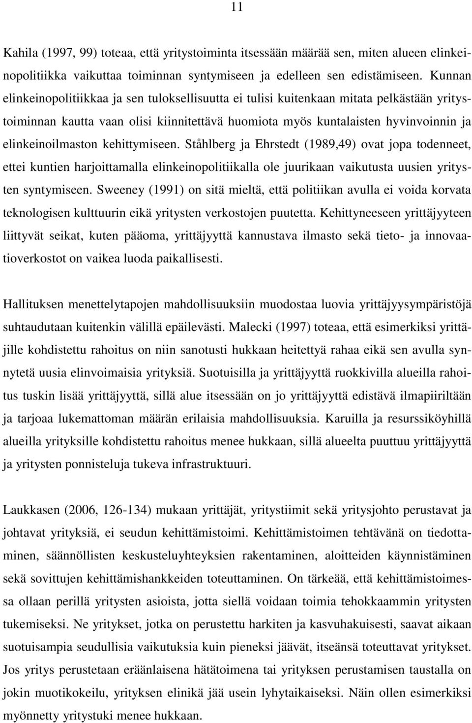 kehittymiseen. Ståhlberg ja Ehrstedt (1989,49) ovat jopa todenneet, ettei kuntien harjoittamalla elinkeinopolitiikalla ole juurikaan vaikutusta uusien yritysten syntymiseen.