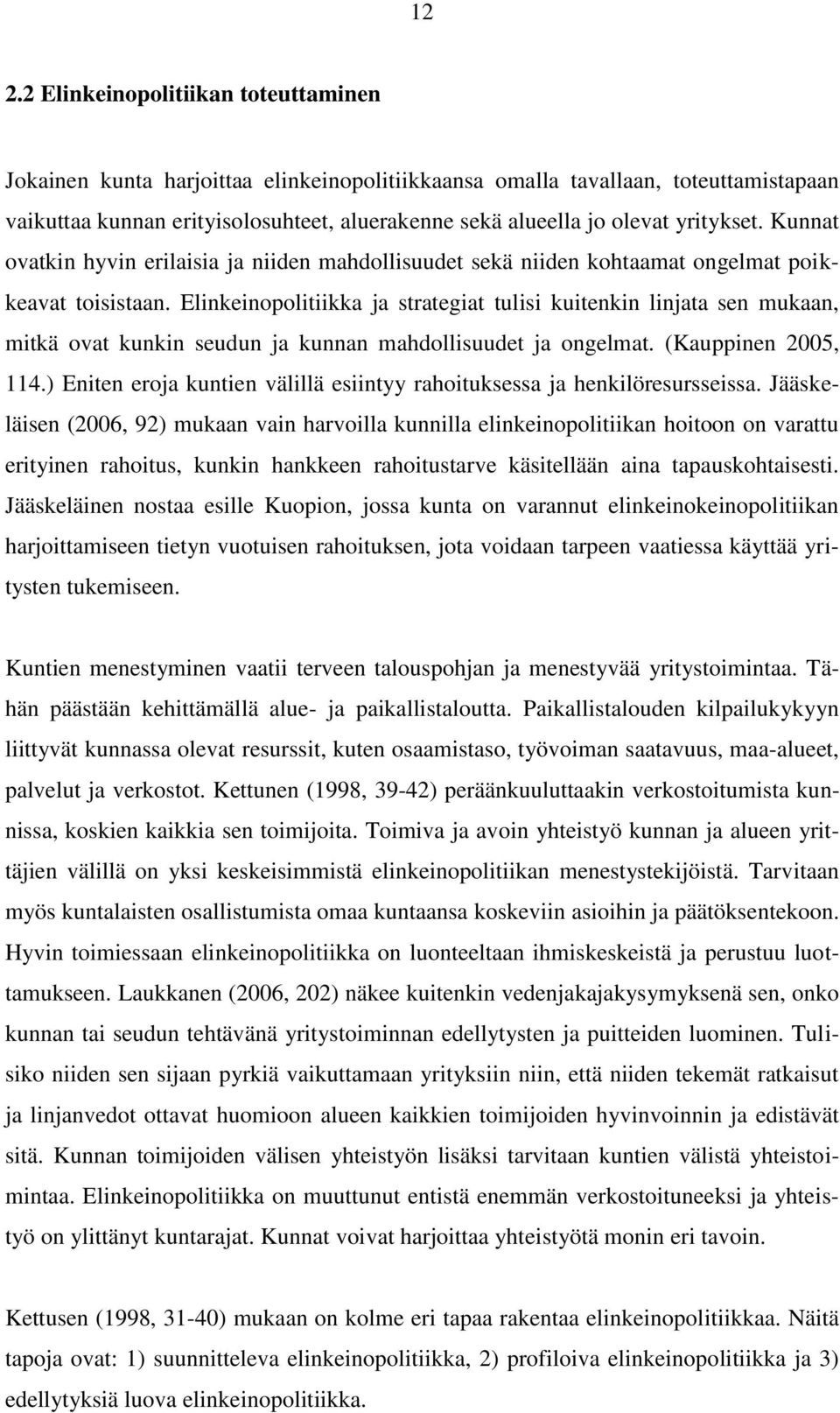 Elinkeinopolitiikka ja strategiat tulisi kuitenkin linjata sen mukaan, mitkä ovat kunkin seudun ja kunnan mahdollisuudet ja ongelmat. (Kauppinen 2005, 114.