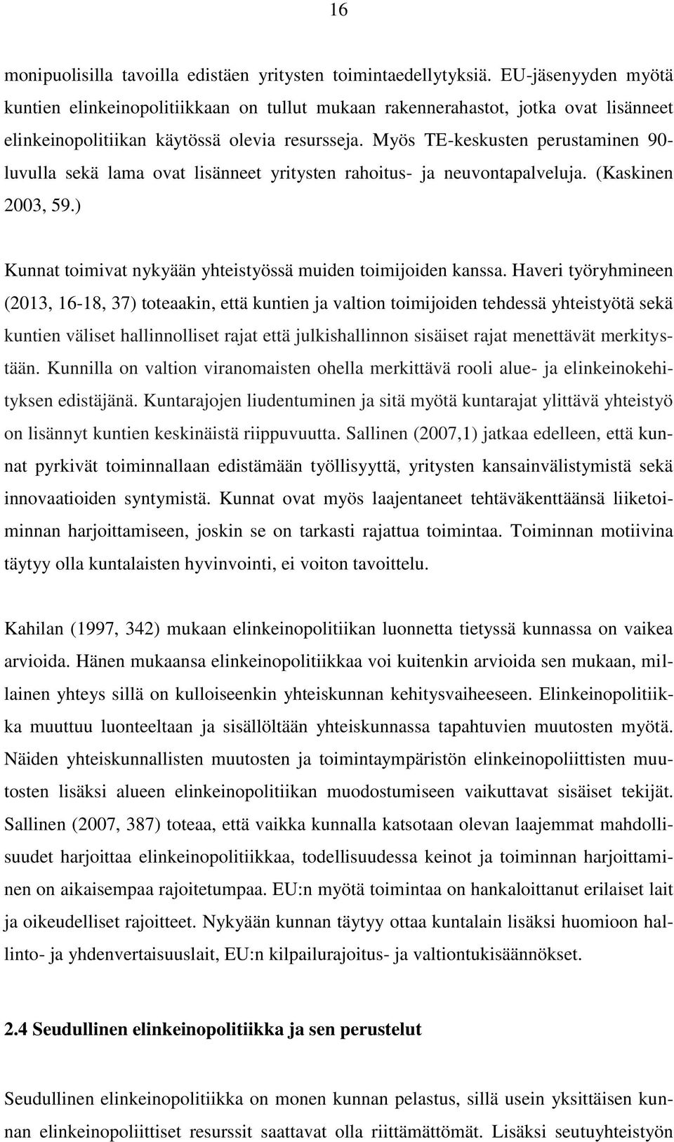 Myös TE-keskusten perustaminen 90- luvulla sekä lama ovat lisänneet yritysten rahoitus- ja neuvontapalveluja. (Kaskinen 2003, 59.) Kunnat toimivat nykyään yhteistyössä muiden toimijoiden kanssa.