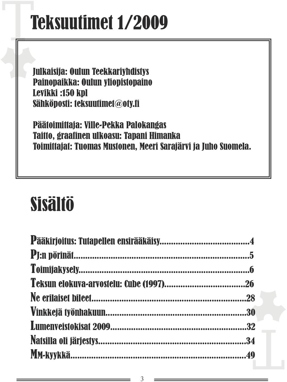 fi Päätoimittaja: Ville-Pekka Palokangas Taitto, graafinen ulkoasu: Tapani Himanka Toimittajat: Tuomas Mustonen, Meeri Sarajärvi ja