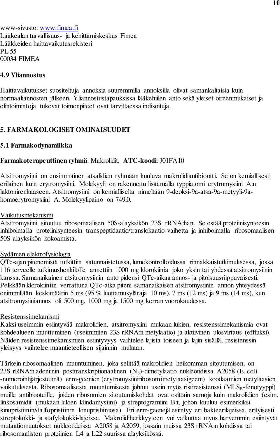 Yliannostustapauksissa lääkehiilen anto sekä yleiset oireenmukaiset ja elintoimintoja tukevat toimenpiteet ovat tarvittaessa indisoituja. 5. FARMAKOLOGISET OMINAISUUDET 5.