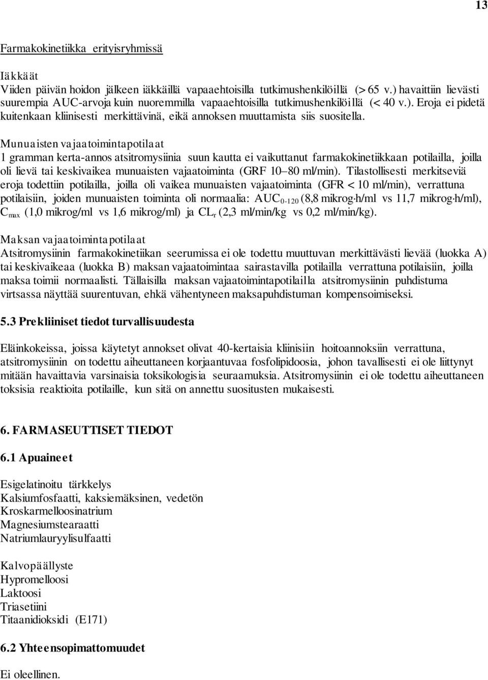 Munuaisten vajaatoimintapotilaat 1 gramman kerta-annos atsitromysiinia suun kautta ei vaikuttanut farmakokinetiikkaan potilailla, joilla oli lievä tai keskivaikea munuaisten vajaatoiminta (GRF 10 80