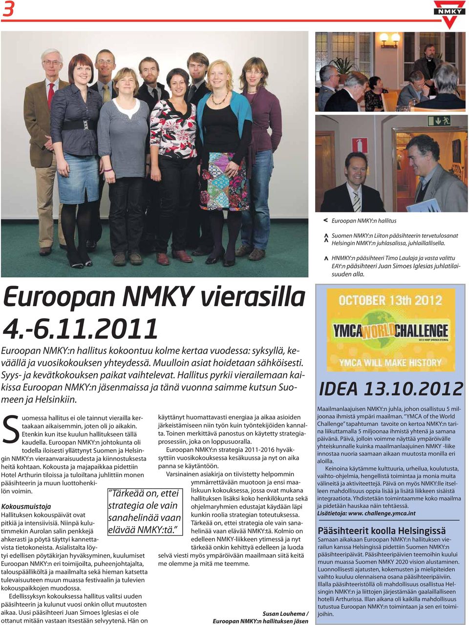 2011 Euroopan NMKY:n hallitus kokoontuu kolme kertaa vuodessa: syksyllä, keväällä ja vuosikokouksen yhteydessä. Muulloin asiat hoidetaan sähköisesti. Syys- ja kevätkokouksen paikat vaihtelevat.