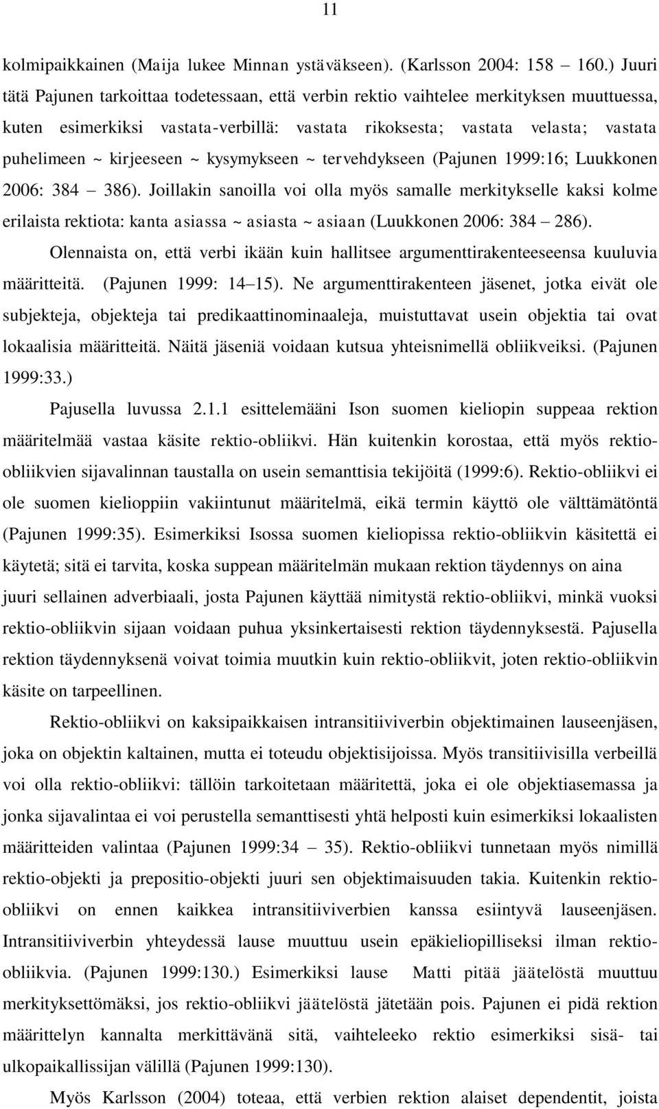 kirjeeseen ~ kysymykseen ~ tervehdykseen (Pajunen 1999:16; Luukkonen 2006: 384 386).