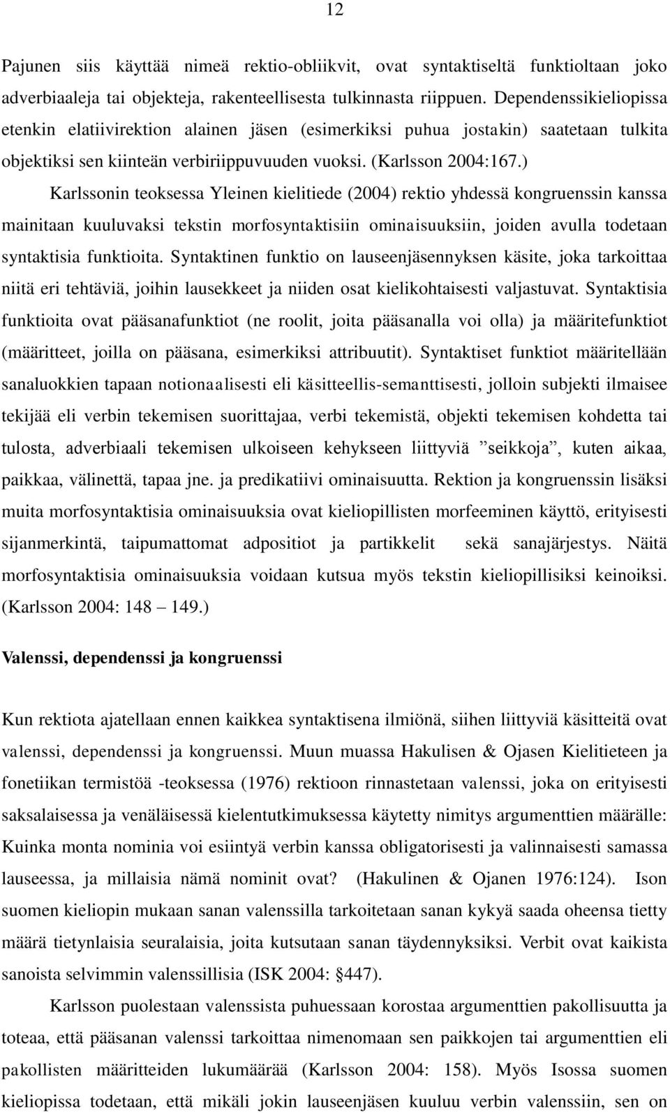 ) Karlssonin teoksessa Yleinen kielitiede (2004) rektio yhdessä kongruenssin kanssa mainitaan kuuluvaksi tekstin morfosyntaktisiin ominaisuuksiin, joiden avulla todetaan syntaktisia funktioita.