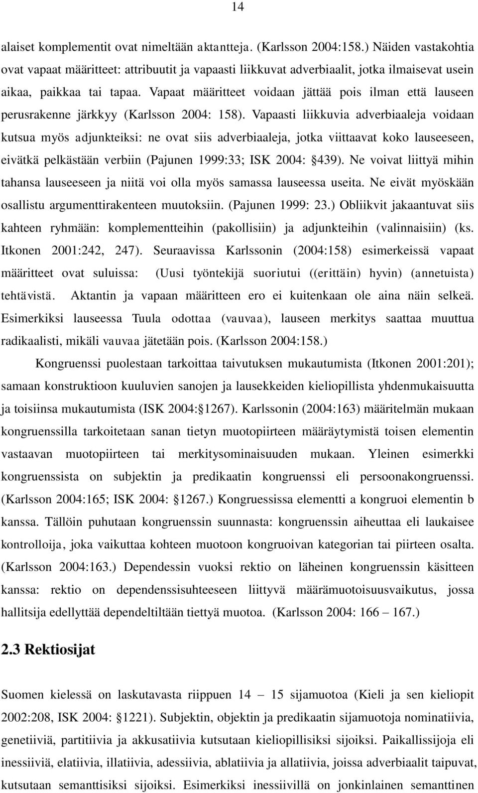 Vapaat määritteet voidaan jättää pois ilman että lauseen perusrakenne järkkyy (Karlsson 2004: 158).