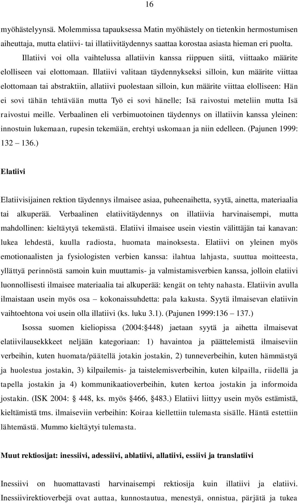 Illatiivi valitaan täydennykseksi silloin, kun määrite viittaa elottomaan tai abstraktiin, allatiivi puolestaan silloin, kun määrite viittaa elolliseen: Hän ei sovi tähän tehtävään mutta Työ ei sovi