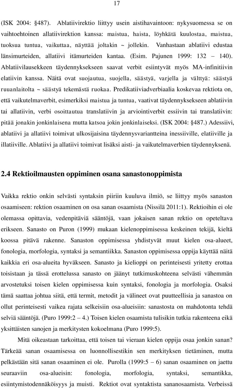 jollekin. Vanhastaan ablatiivi edustaa länsimurteiden, allatiivi itämurteiden kantaa. (Esim. Pajunen 1999: 132 140).