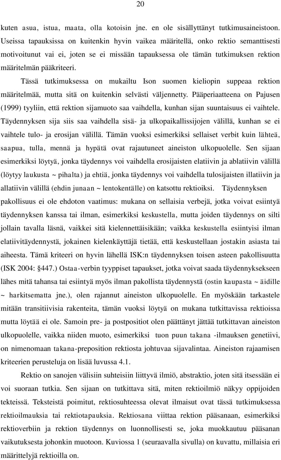 Tässä tutkimuksessa on mukailtu Ison suomen kieliopin suppeaa rektion määritelmää, mutta sitä on kuitenkin selvästi väljennetty.