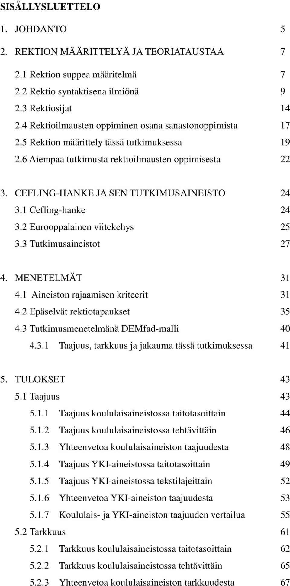 CEFLING-HANKE JA SEN TUTKIMUSAINEISTO 24 3.1 Cefling-hanke 24 3.2 Eurooppalainen viitekehys 25 3.3 Tutkimusaineistot 27 4. MENETELMÄT 31 4.1 Aineiston rajaamisen kriteerit 31 4.