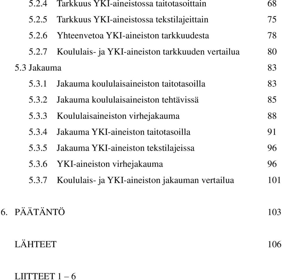 3.3 Koululaisaineiston virhejakauma 88 5.3.4 Jakauma YKI-aineiston taitotasoilla 91 5.3.5 Jakauma YKI-aineiston tekstilajeissa 96 5.3.6 YKI-aineiston virhejakauma 96 5.
