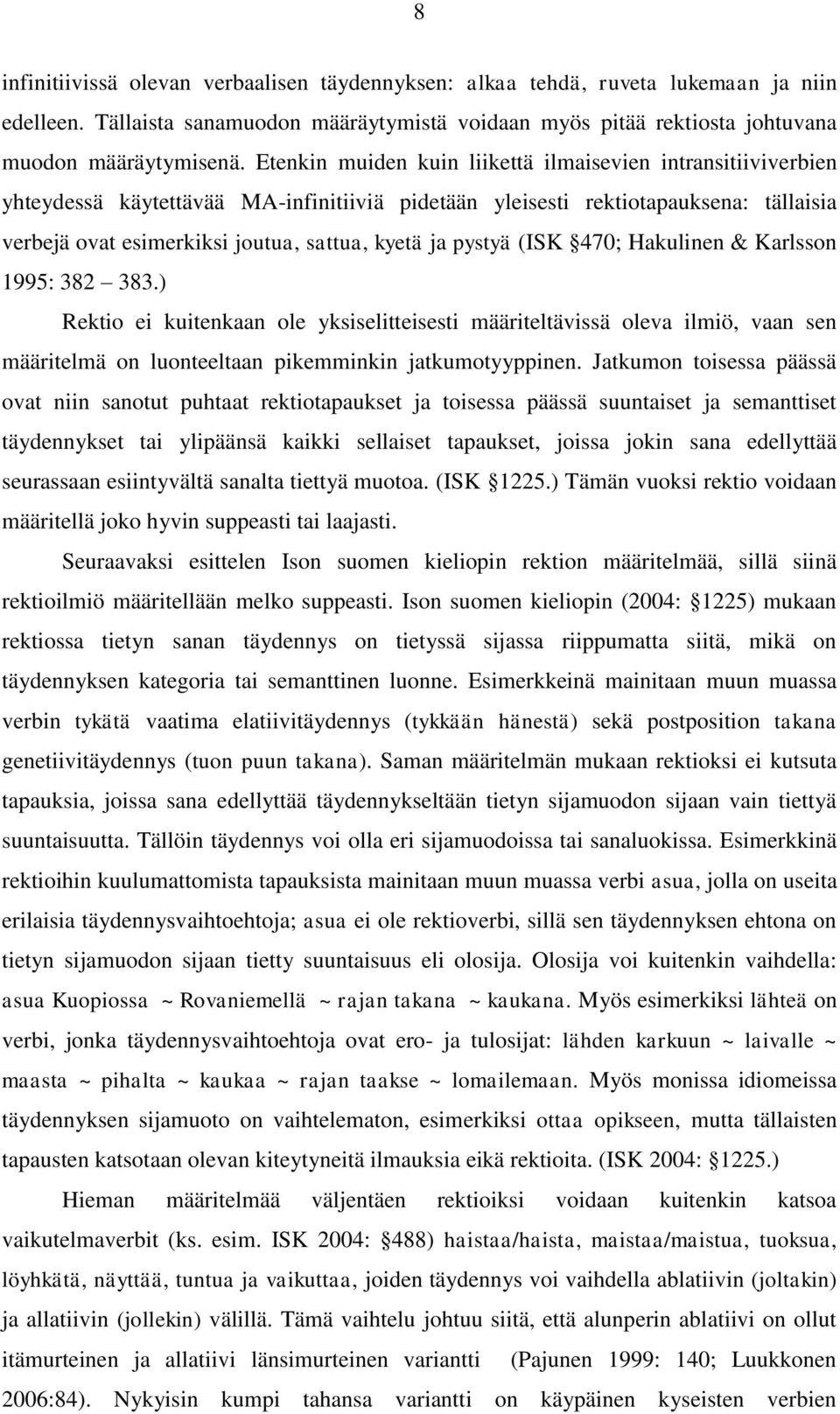 pystyä (ISK 470; Hakulinen & Karlsson 1995: 382 383.) Rektio ei kuitenkaan ole yksiselitteisesti määriteltävissä oleva ilmiö, vaan sen määritelmä on luonteeltaan pikemminkin jatkumotyyppinen.