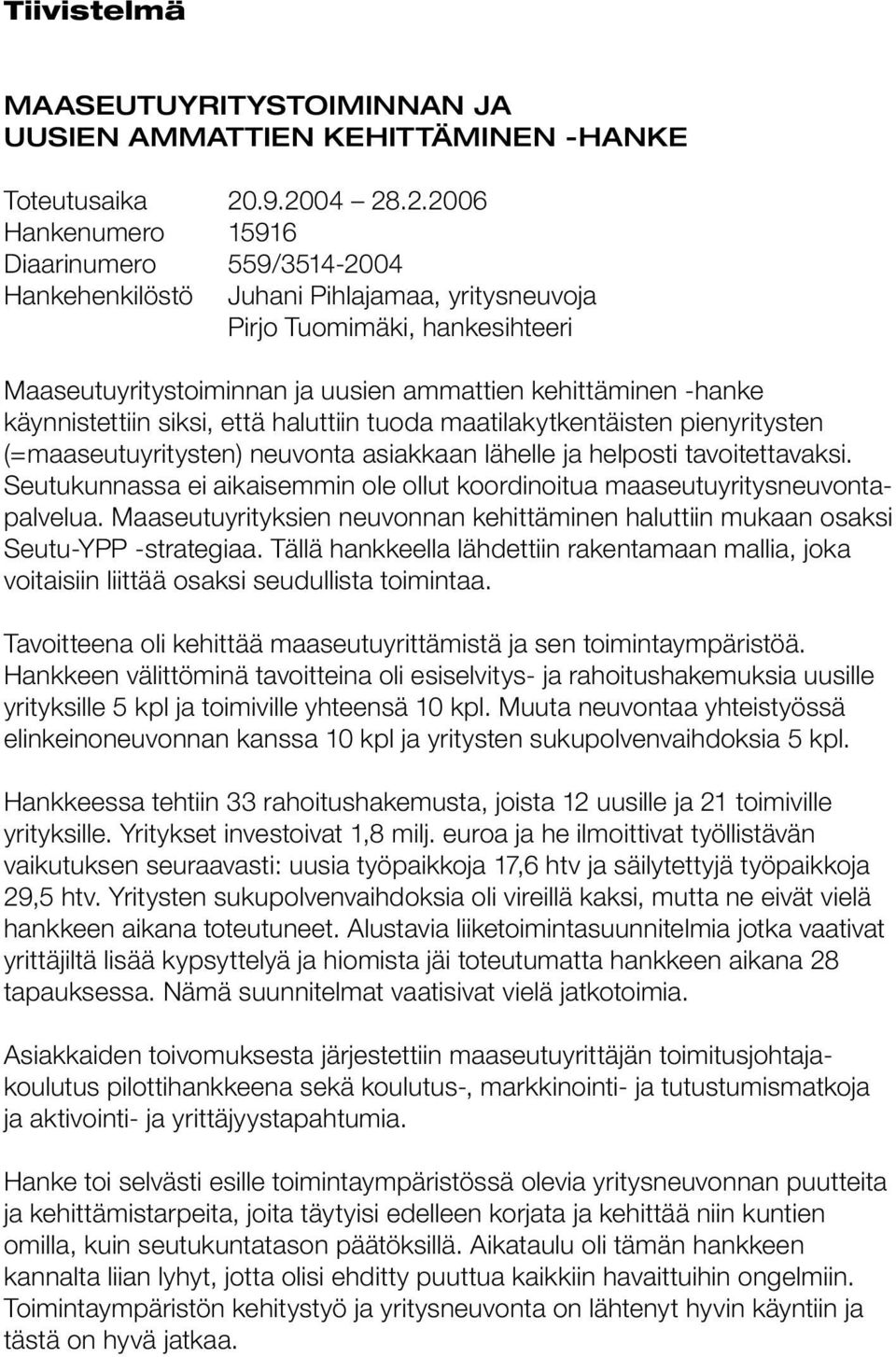 -hanke käynnistettiin siksi, että haluttiin tuoda maatilakytkentäisten pienyritysten (=maaseutuyritysten) neuvonta asiakkaan lähelle ja helposti tavoitettavaksi.