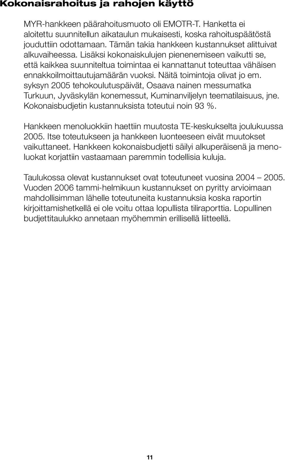 Lisäksi kokonaiskulujen pienenemiseen vaikutti se, että kaikkea suunniteltua toimintaa ei kannattanut toteuttaa vähäisen ennakkoilmoittautujamäärän vuoksi. Näitä toimintoja olivat jo em.