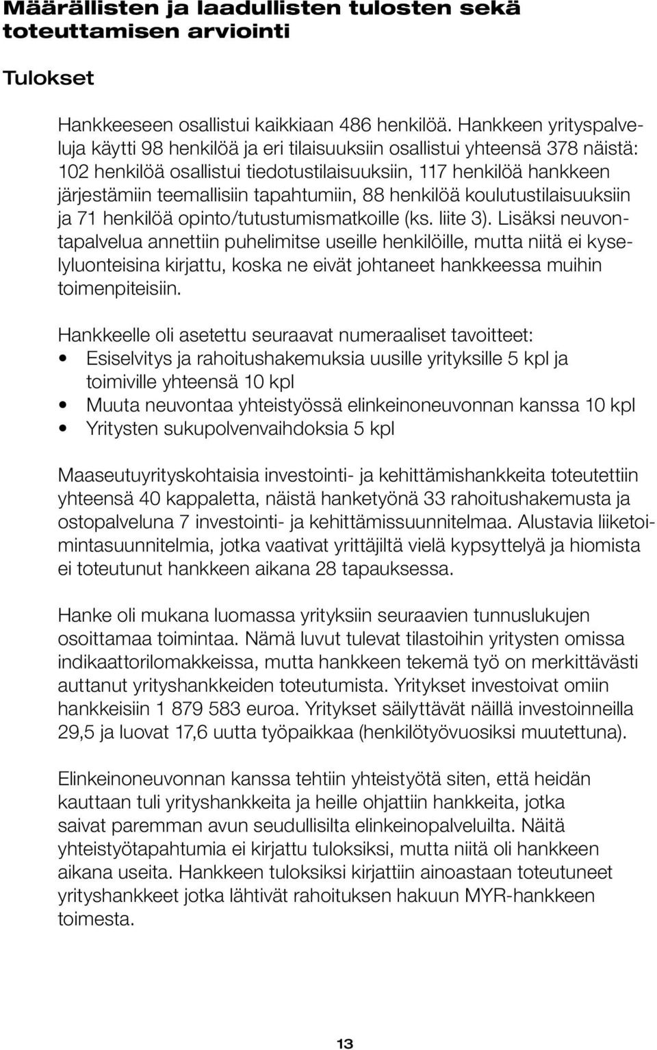 tapahtumiin, 88 henkilöä koulutustilaisuuksiin ja 71 henkilöä opinto/tutustumismatkoille (ks. liite 3).