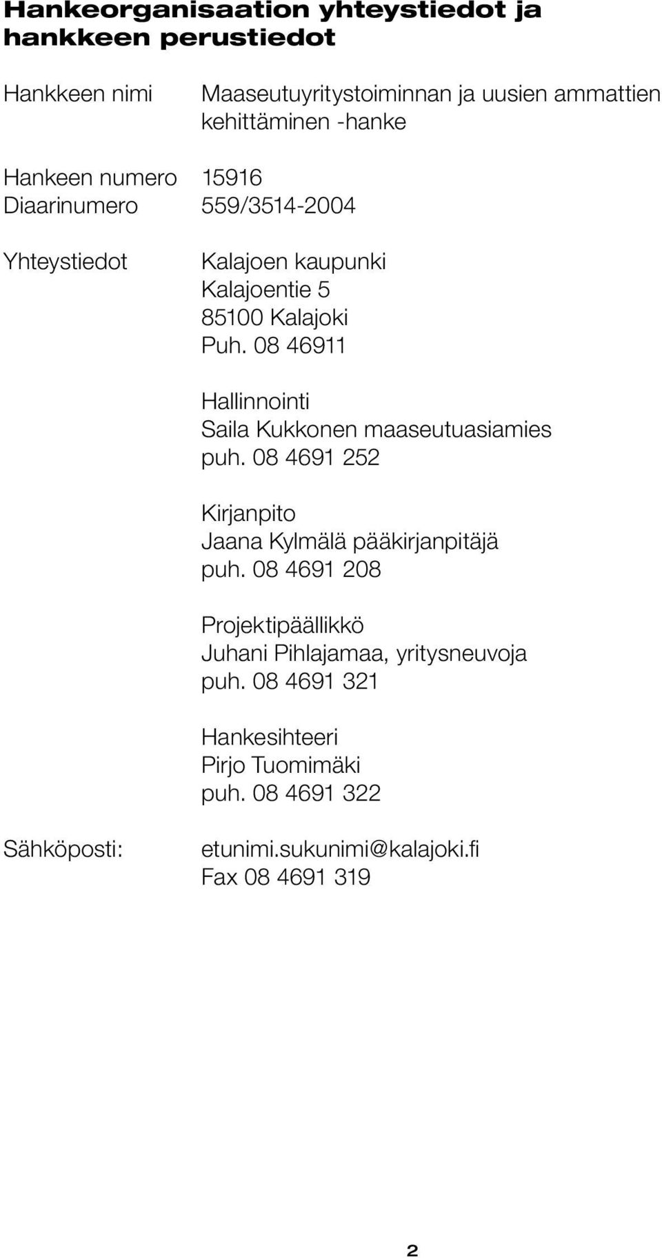 08 46911 Hallinnointi Saila Kukkonen maaseutuasiamies puh. 08 4691 252 Kirjanpito Jaana Kylmälä pääkirjanpitäjä puh.