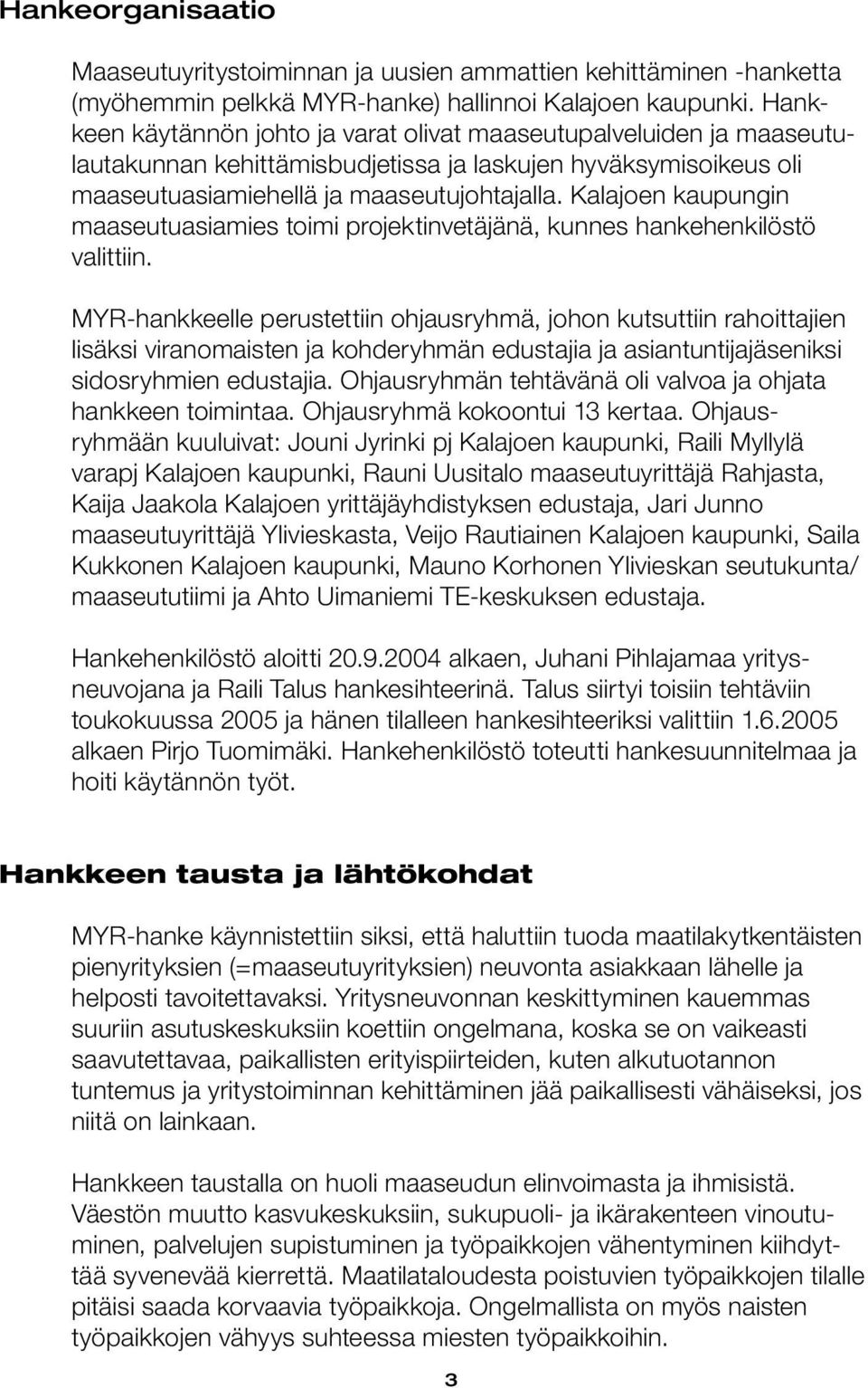 Kalajoen kaupungin maaseutuasiamies toimi projektinvetäjänä, kunnes hankehenkilöstö valittiin.