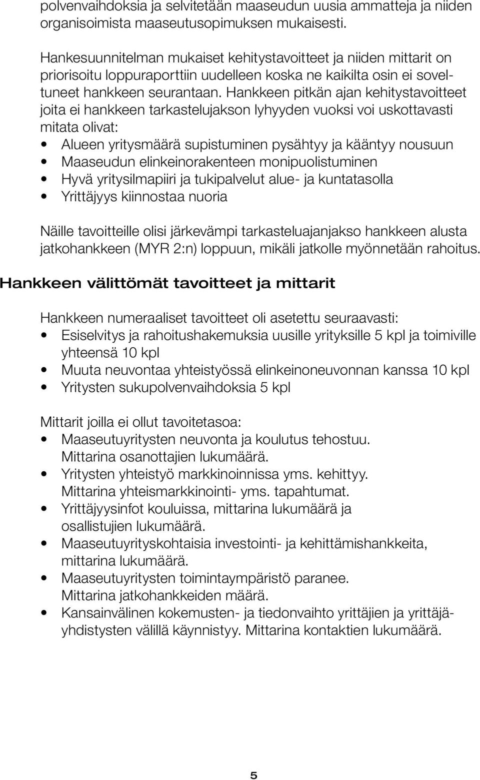 Hankkeen pitkän ajan kehitystavoitteet joita ei hankkeen tarkastelujakson lyhyyden vuoksi voi uskottavasti mitata olivat: Alueen yritysmäärä supistuminen pysähtyy ja kääntyy nousuun Maaseudun